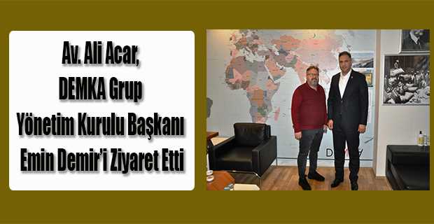 Av. Ali Acar, DEMKA Grup Yönetim Kurulu Başkanı Emin Demir'i Ziyaret Etti