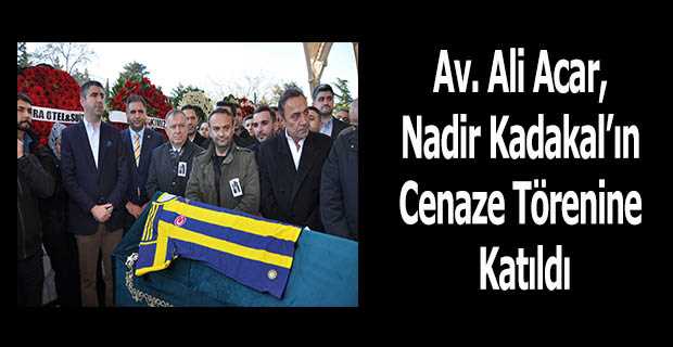 Av. Ali Acar, Nadir Kadakal'ın Cenaze Törenine Katıldı