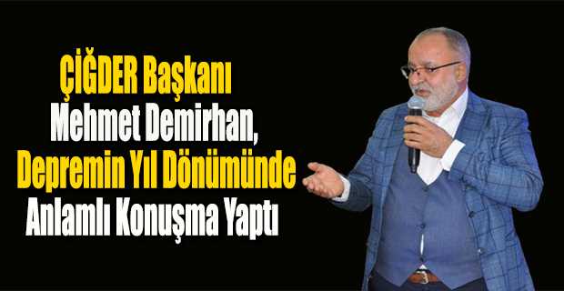 ÇİĞDER Başkanı Mehmet Demirhan, Depremin Yıl Dönümünde Anlamlı Konuşma Yaptı
