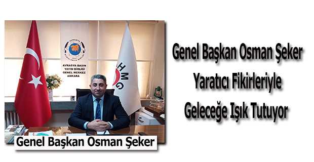 Genel Başkan Osman Şeker, Yaratıcı Fikirleriyle Geleceğe Işık Tutuyor 