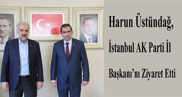 Harun Üstündağ, İstanbul AK Parti İl Başkanı’nı Ziyaret Etti 