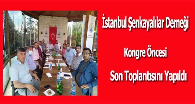 İstanbul Şenkayalılar Derneği Kongre Öncesi Son Toplantısını Yapıldı 