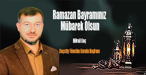 Mikail Koç'tan Ramazan Bayramı Mesajı 