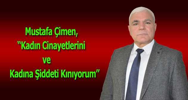 Mustafa Çimen, "Kadın Cinayetlerini ve Kadına Şiddeti Kınıyorum" 