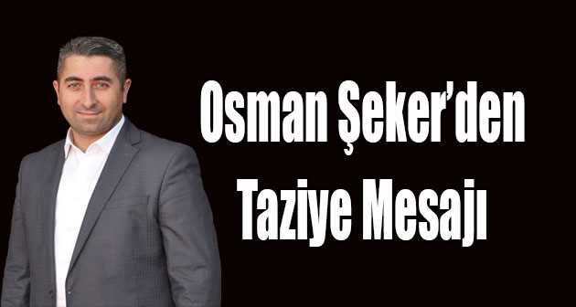 Osman Şeker'den Taziye Mesajı 