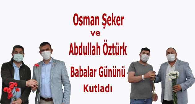 Osman Şeker ve Abdullah Öztürk Babalar Gününü Kutladı