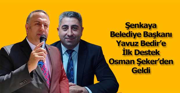 Şenkaya Belediye Başkanı Yavuz Bedir'e İlk Destek Osman Şeker'den Geldi 