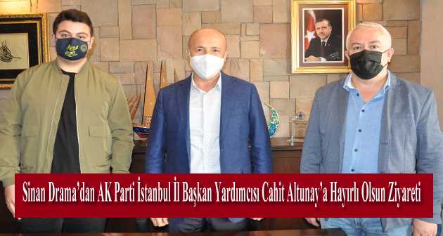 Sinan Drama'dan AK Parti İstanbul İl Başkan Yardımcısı Cahit Altunay'a Hayırlı Olsun Ziyareti 
