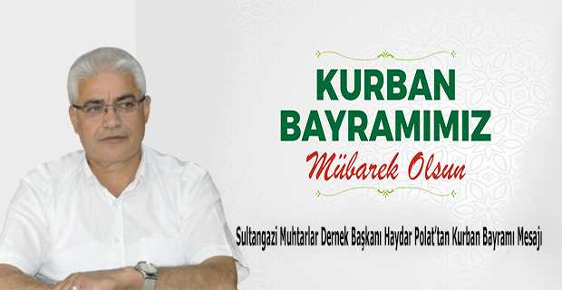 Sultangazi Muhtarlar Dernek Başkanı Haydar Polat'tan Kurban Bayramı Mesajı 