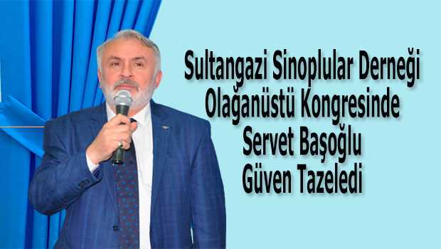 Sultangazi Sinoplular Derneği Olağanüstü Kongresinde Servet Başoğlu Güven Tazeledi 