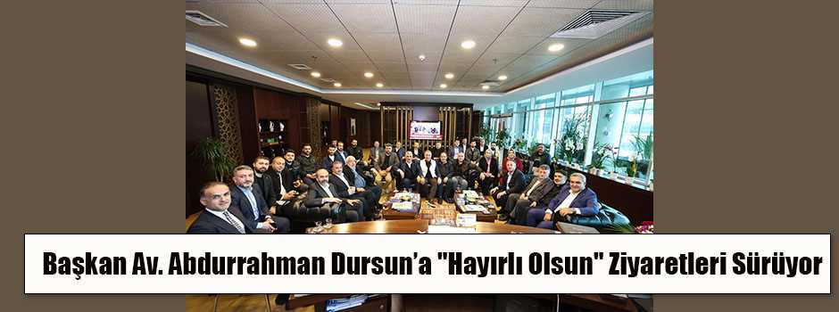 Başkan Av. Abdurrahman Dursun'a "Hayırlı Olsu…