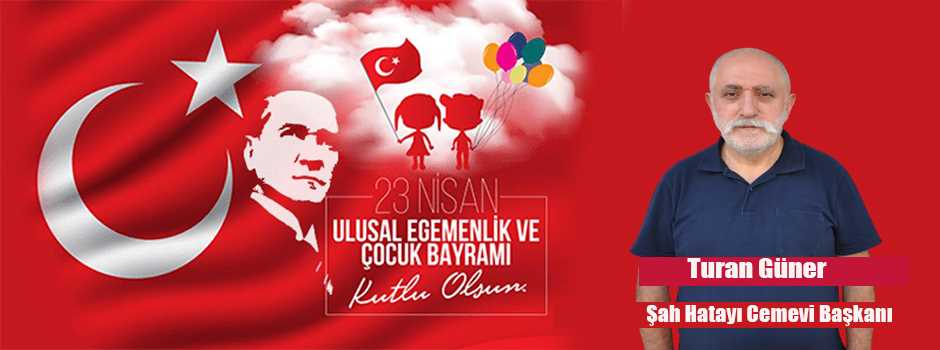 Turan Güner'in 23 Nisan Ulusal Egemenlik ve Çocuk Bayramı Dolayısıyla Bir Mesajı Yayınladı 