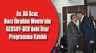 Av. Ali Acar, Hacı İbrahim Mente'nin GERSOY-DER'deki İftar Programına Katıldı