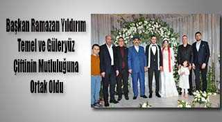 Başkan Ramazan Yıldırım Temel ve Güleryüz Çiftinin Mutluluğuna Ortak Oldu