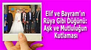 Elif ve Bayram'ın Rüya Gibi Düğünü: Aşk ve Mutluluğun Kutlaması