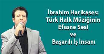 İbrahim Harikases: Türk Halk Müziğinin Efsane Sesi ve Başarılı İş İnsanı