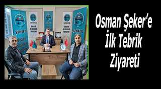 Osman Şeker'e İlk Tebrik Ziyareti