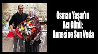 Osman Yaşar'ın Acı Günü: Annesine Son Veda