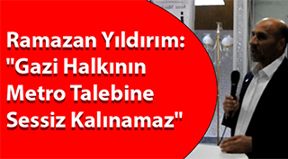 Ramazan Yıldırım: "Gazi Halkının Metro Talebine Sessiz Kalınamaz"