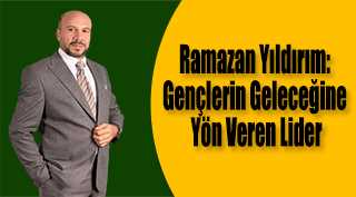 Ramazan Yıldırım: Gençlerin Geleceğine Yön Veren Lider