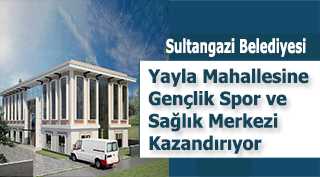 Sultangazi Belediyesi Yayla Mahallesine Gençlik Spor ve Sağlık Merkezi Kazandırıyor