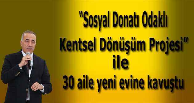 "Sosyal Donatı Odaklı Kentsel Dönüşüm Projesi" ile 30 aile yeni evine kavuştu