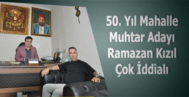 50. Yıl Mahalle Muhtar Adayı Ramazan Kızıl Çok İddialı 