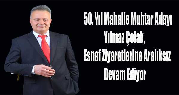 50. Yıl Mahalle Muhtar Adayı Yılmaz Çolak, Esnaf Ziyaretlerine Aralıksız Devam Ediyor