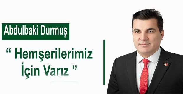 Abdulbaki Durmuş " Hemşerilerimiz İçin Varız " 