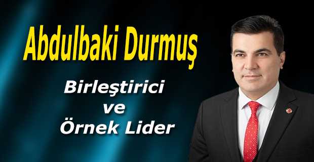 Abdulbaki Durmuş: Birleştirici ve Örnek Lider