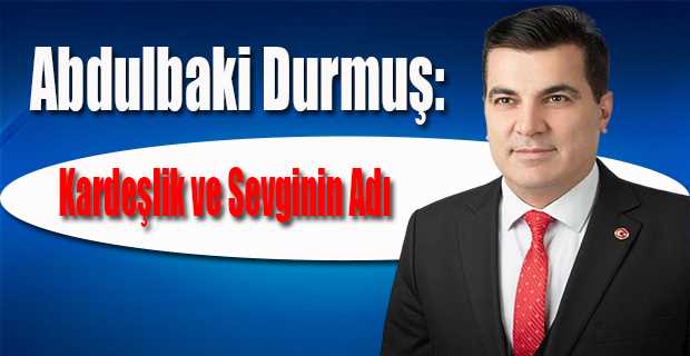 Abdulbaki Durmuş: Kardeşlik ve Sevginin Adı