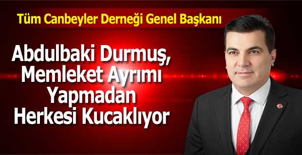 Abdulbaki Durmuş, Memleket Ayrımı Yapmadan Herkesi Kucaklıyor 