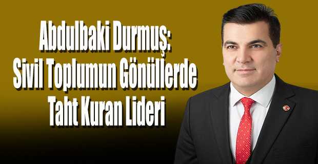 Abdulbaki Durmuş: Sivil Toplumun Gönüllerde Taht Kuran Lideri