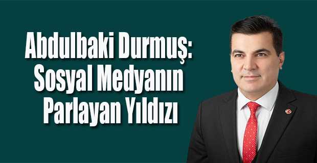 Abdulbaki Durmuş: Sosyal Medyanın Parlayan Yıldızı