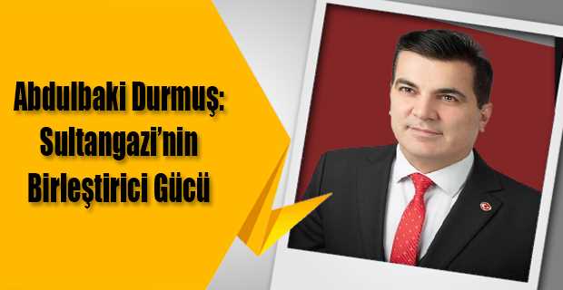 Abdulbaki Durmuş: Sultangazi'nin Birleştirici Gücü