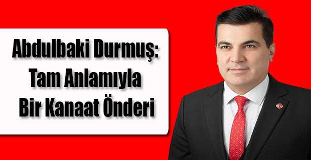 Abdulbaki Durmuş: Tam Anlamıyla Bir Kanaat Önderi