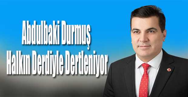 Abdulbaki Durmuş Halkın Derdiyle Dertleniyor