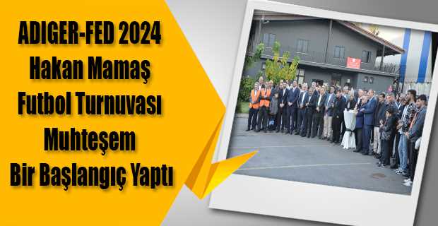 ADIGER-FED 2024 Hakan Mamaş Futbol Turnuvası Muhteşem Bir Başlangıç Yaptı