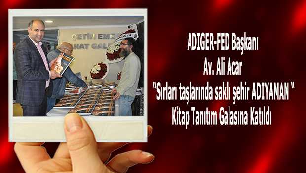 ADIGER-FED Başkanı Av. Ali Acar "Sırları taşlarında saklı şehir ADIYAMAN " Kitap Tanıtım Galasına Katıldı  