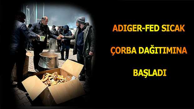 ADIGER-FED SICAK ÇORBA DAĞITIMINA BAŞLADI