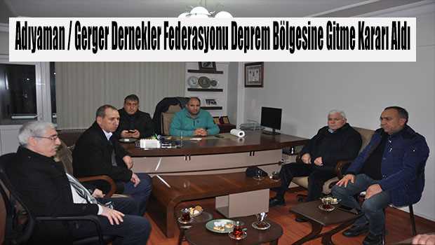 Adıyaman / Gerger Dernekler Federasyonu Deprem Bölgesine Gitme Kararı Aldı