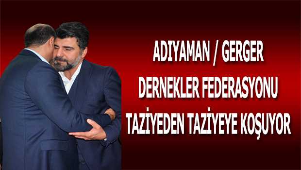 ADIYAMAN / GERGER DERNEKLER FEDERASYONU TAZİYEDEN TAZİYEYE KOŞUYOR 