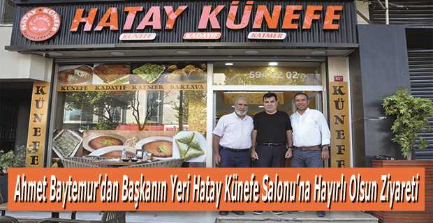 Ahmet Baytemur'dan Başkanın Yeri Hatay Künefe Salonu'na Hayırlı Olsun Ziyareti