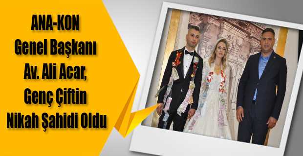 ANA-KON Genel Başkanı Av. Ali Acar, Genç Çiftin Nikah Şahidi Oldu