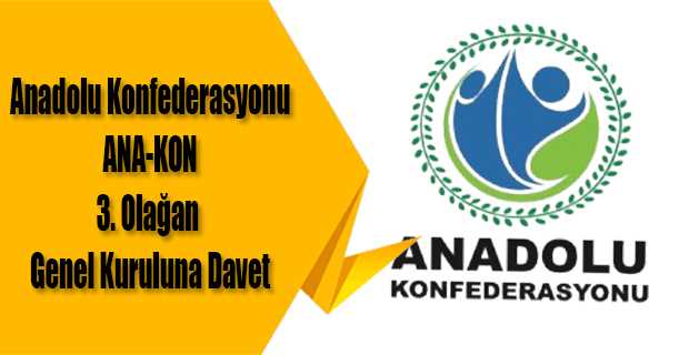 Anadolu Konfederasyonu ANA-KON 3. Olağan Genel Kuruluna Davetlisiniz