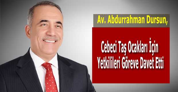 Av. Abdurrahman Dursun, Cebeci Taş Ocakları İçin Yetkilileri Göreve Davet Etti