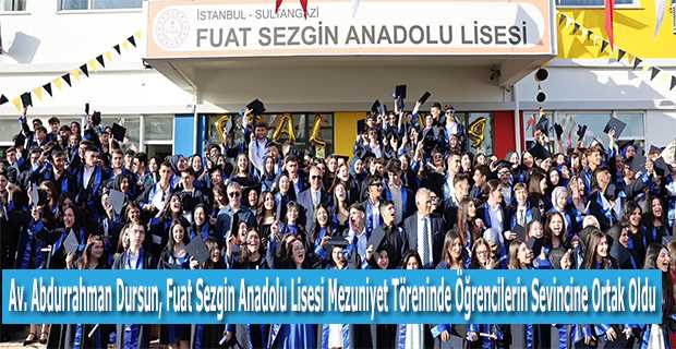 Av. Abdurrahman Dursun, Fuat Sezgin Anadolu Lisesi Mezuniyet Töreninde Öğrencilerin Sevincine Ortak Oldu