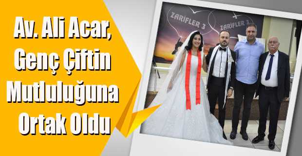 Av. Ali Acar, Genç Çiftin Mutluluğuna Ortak Oldu