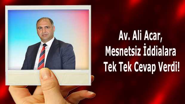 Av. Ali Acar, Mesnetsiz İddialara Tek Tek Cevap Verdi!