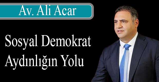 Av. Ali Acar: Sosyal Demokrat Aydınlığın Yolu